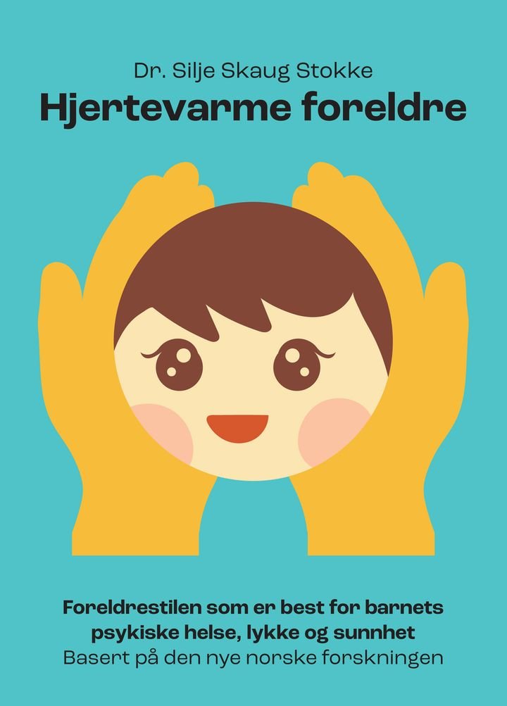 Hjertevarme foreldre - foreldrestilen som er best for barnets psykiske helse, lykke og sunnhet basert på den nye norske forskningen