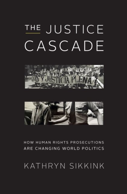 The Justice Cascade – How Human Rights Prosecutions Are Changing World Politics