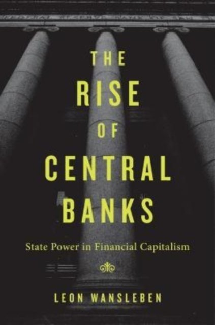 The Rise of Central Banks – State Power in Financial Capitalism