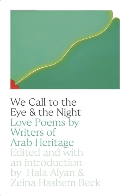 We Call to the Eye & the Night – Love Poems by Writers of Arab Heritage