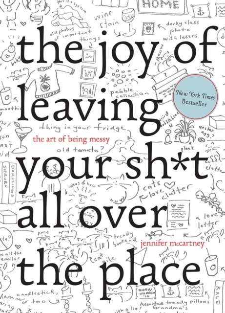 The Joy of Leaving Your Sh*t All Over the Place – The Art of Being Messy