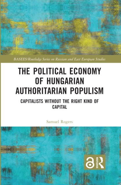 The Political Economy of Hungarian Authoritarian Populism