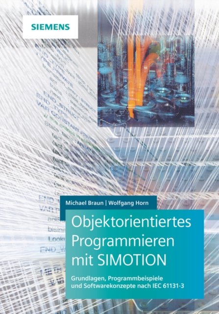 Objektorientiertes Programmieren mit SIMOTION Grundlagen, Programmbeispiele und Softwarekonzepte nach IEC 61131–3