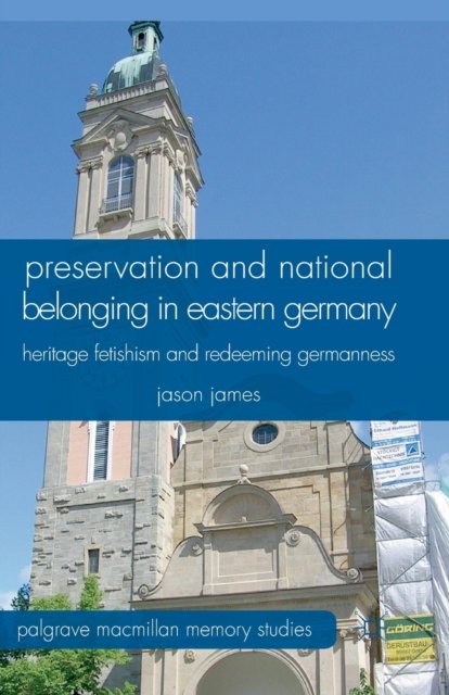 Preservation and National Belonging in Eastern Germany