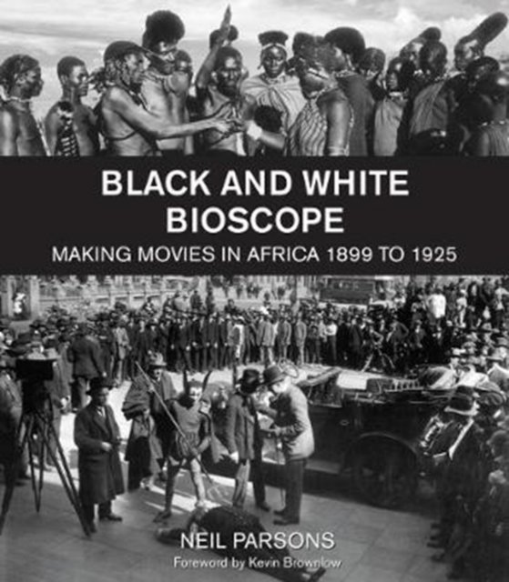 Black and White Bioscope – Making Movies in Africa 1899–1925