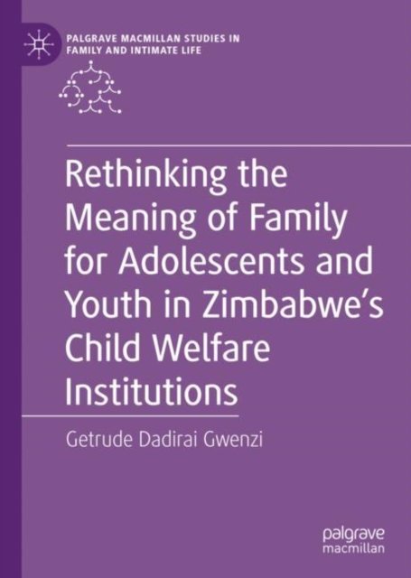 Rethinking the Meaning of Family for Adolescents and Youth in Zimbabwe''s Child Welfare Institutions