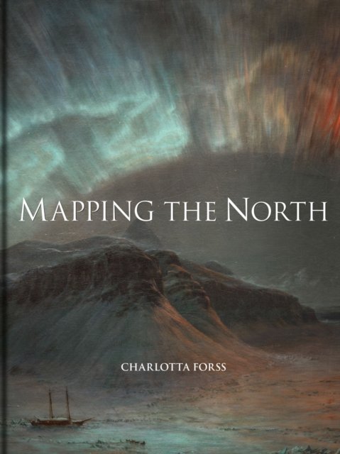 Mapping the North – Myth, Exploration, Encounter