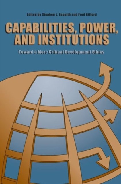 Capabilities, Power, and Institutions – Toward a More Critical Development Ethics