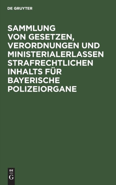 Sammlung Von Gesetzen, Verordnungen Und Ministerialerlassen Strafrechtlichen Inhalts Fur Bayerische Polizeiorgane