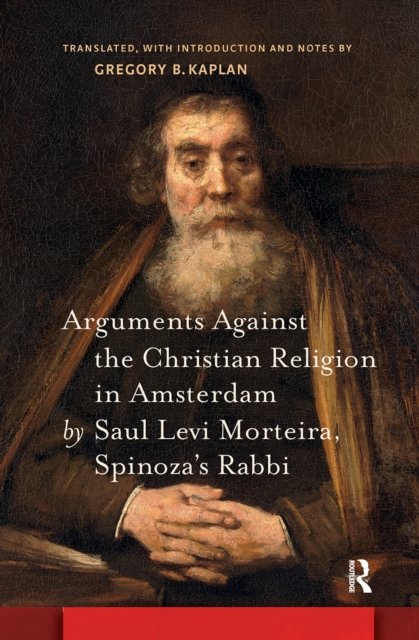 Arguments Against the Christian Religion in Amsterdam by Saul Levi Morteira, Spinoza''s Rabbi