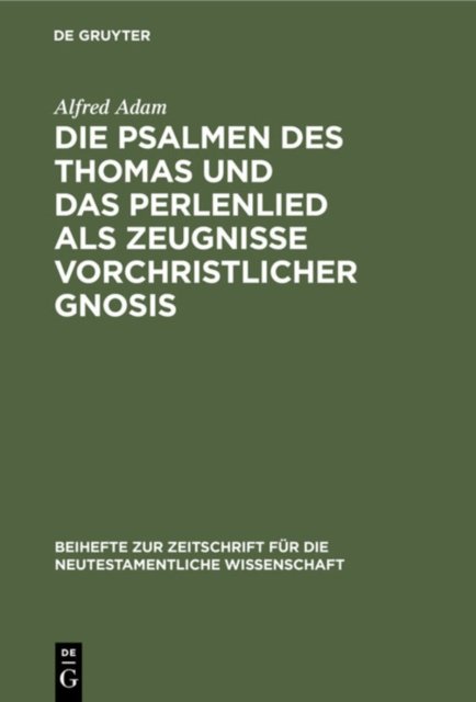 Die Psalmen Des Thomas Und Das Perlenlied ALS Zeugnisse Vorchristlicher Gnosis
