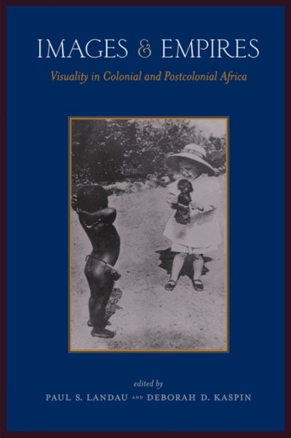 Images and Empires – Visuality in Colonial and Postcolonial Africa