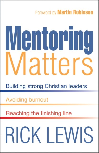 Mentoring Matters – Building Strong Christian leaders – Avoiding burnout – Reaching the finishing line