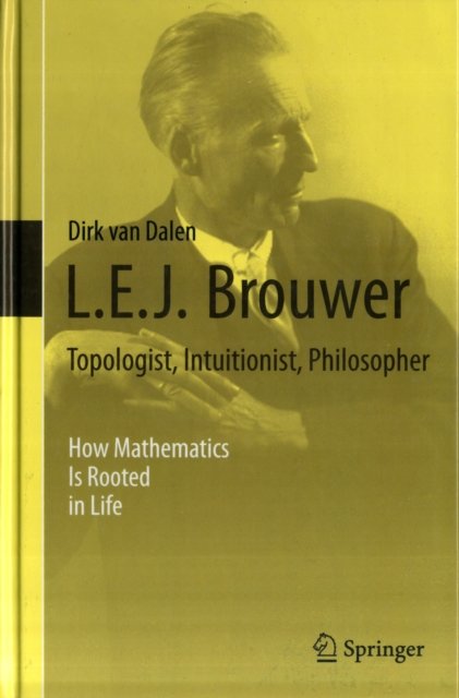 L.E.J. Brouwer – Topologist, Intuitionist, Philosopher