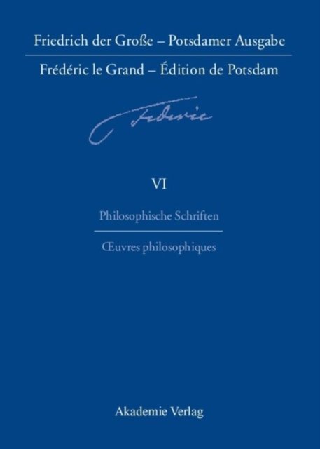 Friedrich der Große - Potsdamer Ausgabe Frederic le Grand - Edition de Potsdam, BAND 6, Philosophische Schriften - Oeuvres philosophiques