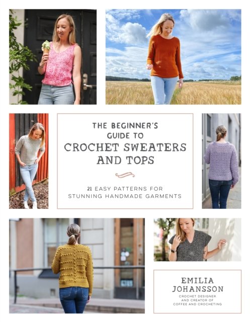 The Beginner''s Guide to Crochet Sweaters and Tops