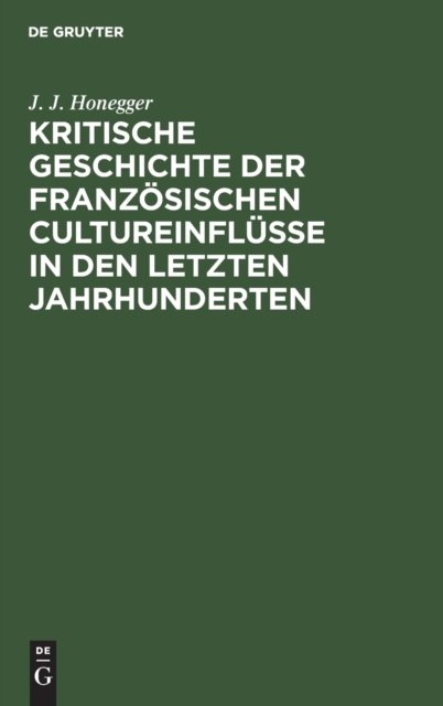 Kritische Geschichte Der Franzosischen Cultureinflusse in Den Letzten Jahrhunderten