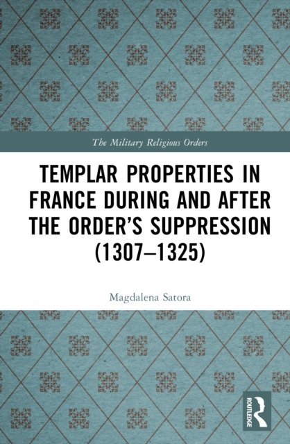 Templar Properties in France during and after the Order’s Suppression (1307–1325)