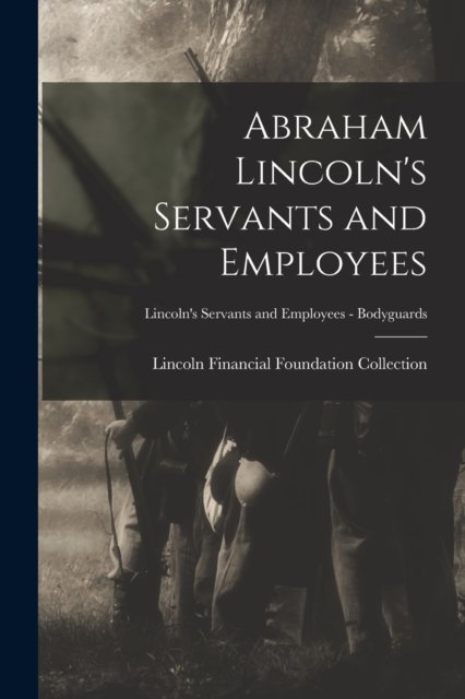 Abraham Lincoln''s Servants and Employees; Lincoln''s Servants and Employees - Bodyguards
