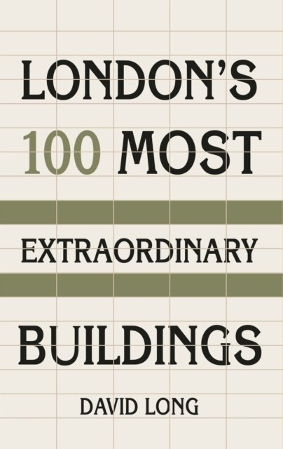 London''s 100 Most Extraordinary Buildings