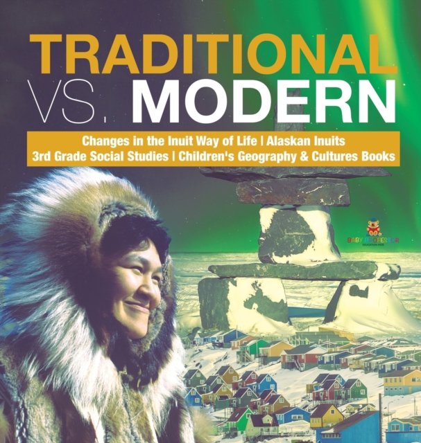 Traditional vs. Modern | Changes in the Inuit Way of Life | Alaskan Inuits | 3rd Grade Social Studies | Children''s Geography & Cultures Books