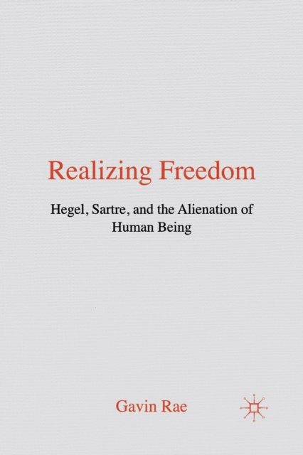 Realizing Freedom: Hegel, Sartre and the Alienation of Human Being