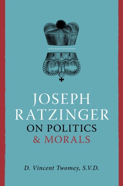 Joseph Ratzinger on Politics & Morals
