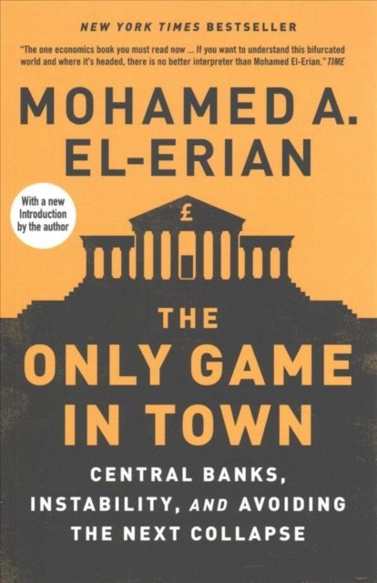 The Only Game in Town – Central Banks, Instability, and Avoiding the Next Collapse