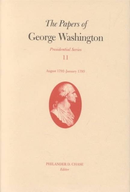 The Papers of George Washington V. 11; Presidential Series;August 1792-January 1793