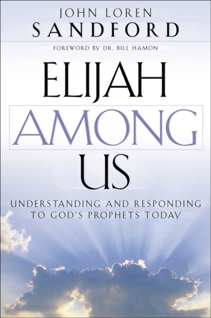 Elijah Among Us – Understanding and Responding to God`s Prophets Today