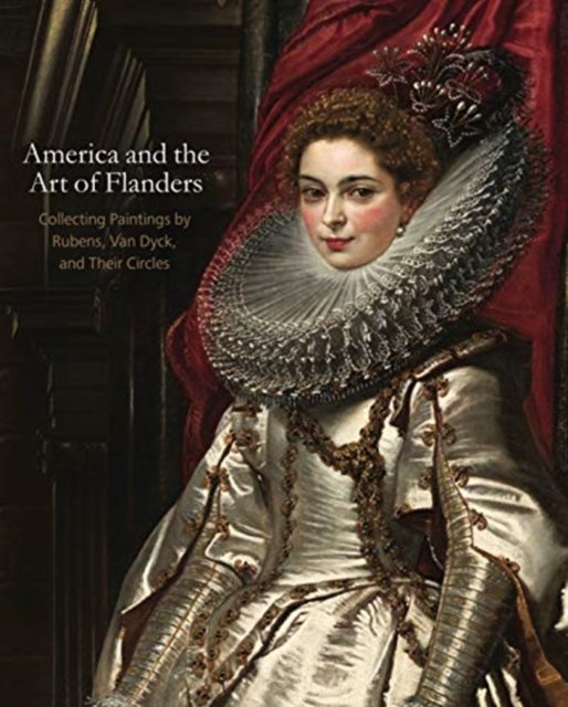 America and the Art of Flanders – Collecting Paintings by Rubens, Van Dyck, and Their Circles