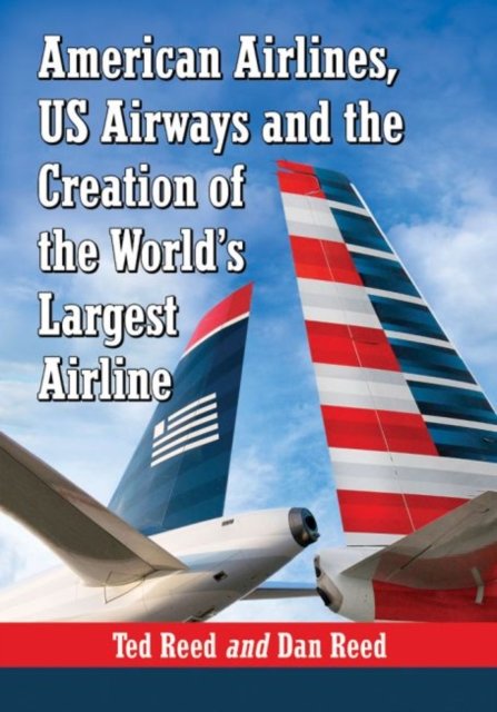 American Airlines, US Airways and the Creation of the World''s Largest Airline