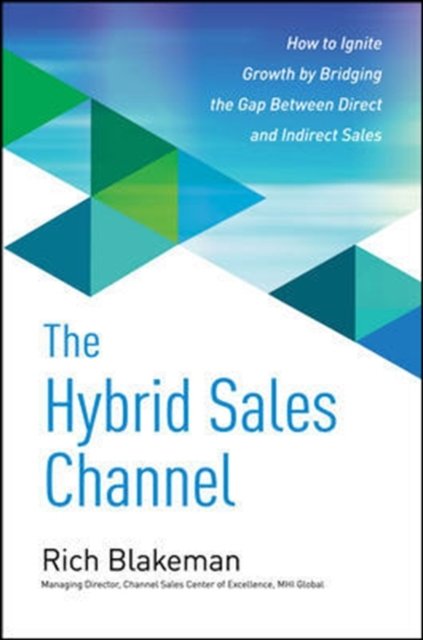 The Hybrid Sales Channel: How to Ignite Growth by Bridging the Gap Between Direct and Indirect Sales