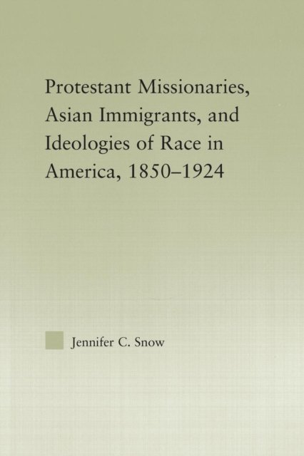 Protestant Missionaries, Asian Immigrants, and Ideologies of Race in America, 1850–1924