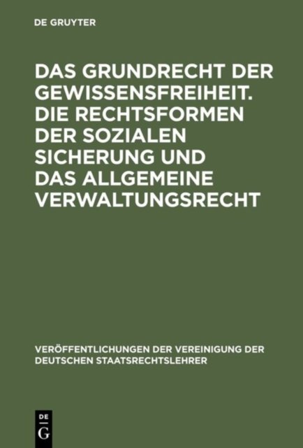Das Grundrecht Der Gewissensfreiheit. Die Rechtsformen Der Sozialen Sicherung Und Das Allgemeine Verwaltungsrecht