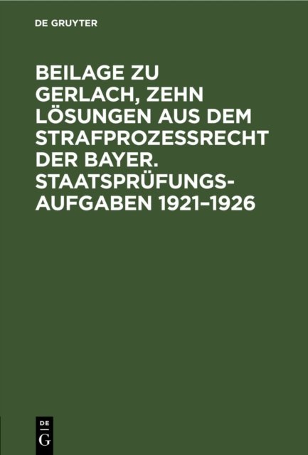 Beilage Zu Gerlach, Zehn Losungen Aus Dem Strafprozeßrecht Der Bayer. Staatsprufungs-Aufgaben 1921-1926