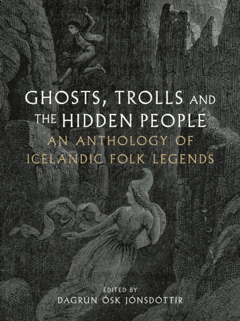 Ghosts, Trolls and the Hidden People – An Anthology of Icelandic Folk Legends
