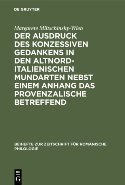 Der Ausdruck Des Konzessiven Gedankens in Den Altnorditalienischen Mundarten Nebst Einem Anhang Das Provenzalische Betreffend