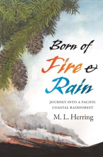 Born of Fire and Rain – Journey into a Pacific Coastal Forest