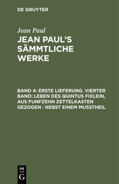 Erste Lieferung. Vierter Band: Leben des Quintus Fixlein, aus funfzehn Zettelkasten gezogen; nebst einem Mußtheil