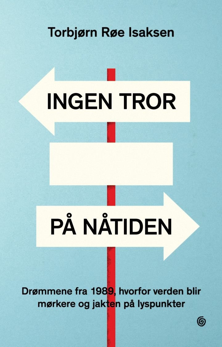 Ingen tror på nåtiden - drømmene fra 1989, hvorfor verden blir mørkere og jakten på lyspunkter