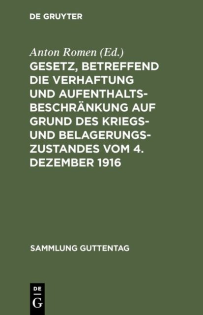 Gesetz, Betreffend Die Verhaftung Und Aufenthaltsbeschrankung Auf Grund Des Kriegs- Und Belagerungszustandes Vom 4. Dezember 1916