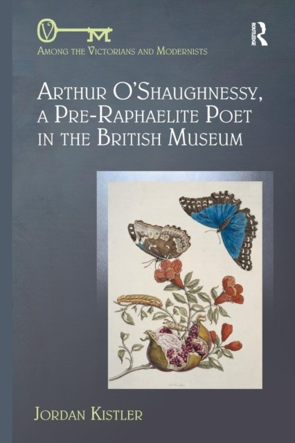 Arthur O''Shaughnessy, A Pre-Raphaelite Poet in the British Museum