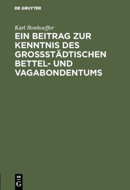 Ein Beitrag Zur Kenntnis Des Großstadtischen Bettel- Und Vagabondentums