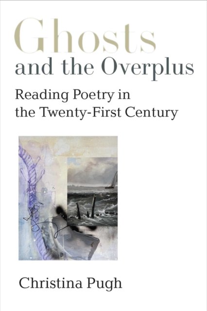 Ghosts and the Overplus – Reading Poetry in the Twenty–First Century