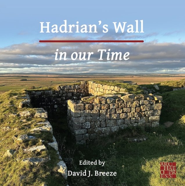 Hadrian''s Wall in our Time