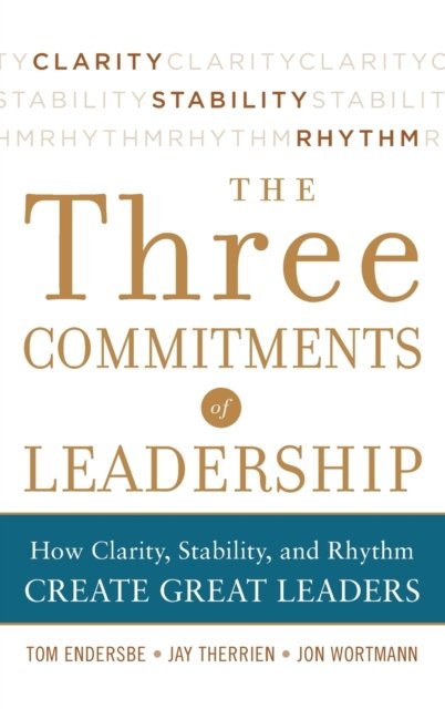 Three Commitments of Leadership:  How Clarity, Stability, and Rhythm Create Great Leaders