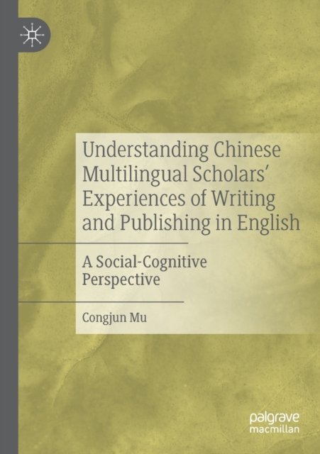Understanding Chinese Multilingual Scholars'' Experiences of Writing and Publishing in English