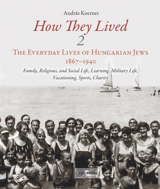 How They Lived 2 – The Everyday Lives of Hungarian Jews, 1867–1940: Family, Religious, and Social Life, Learning, Military Life, Vacationing, Sports