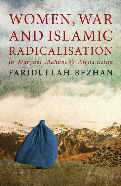 Women, War and Islamic Radicalisation in Maryam Mahboob''s Afghanistan